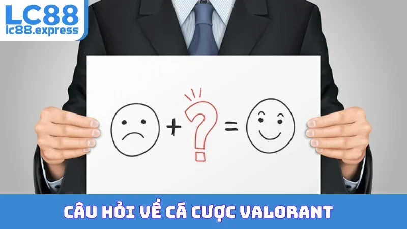 Câu hỏi về cá cược Valorant