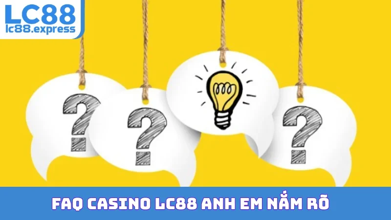 FAQ casino LC88 anh em nắm rõ