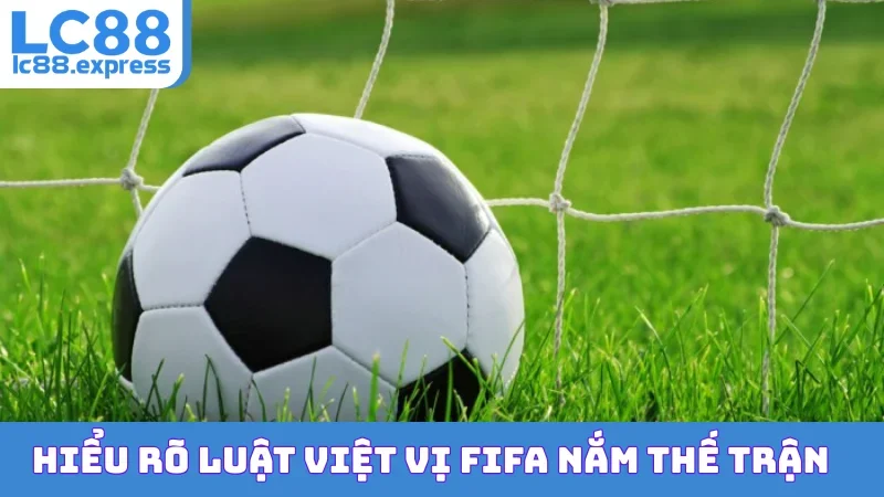 Hiểu rõ luật việt vị FIFA nắm thế trận