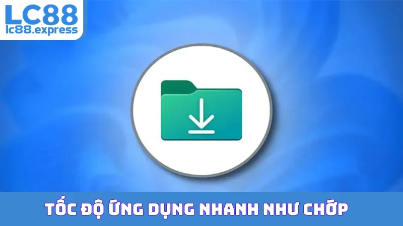 Tốc độ ứng dụng nhanh như chớp